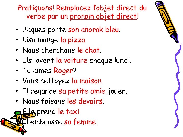 Pratiquons! Remplacez l’objet direct du verbe par un pronom objet direct! • • •