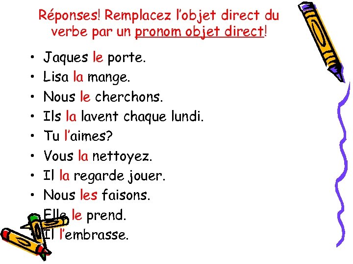 Réponses! Remplacez l’objet direct du verbe par un pronom objet direct! • • •