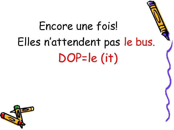 Encore une fois! Elles n’attendent pas le bus. DOP=le (it) 