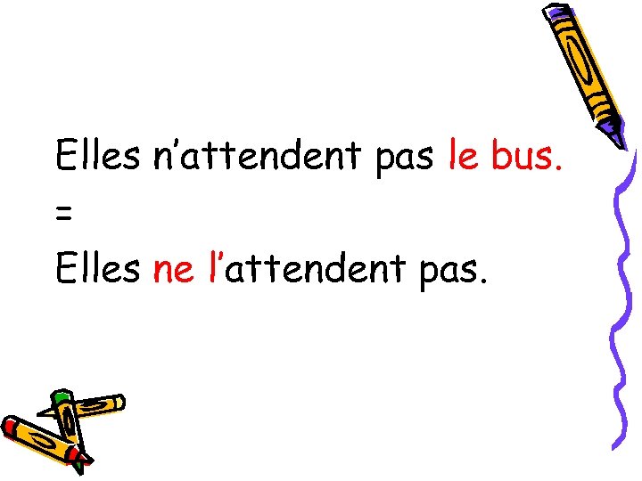 Elles n’attendent pas le bus. = Elles ne l’attendent pas. 