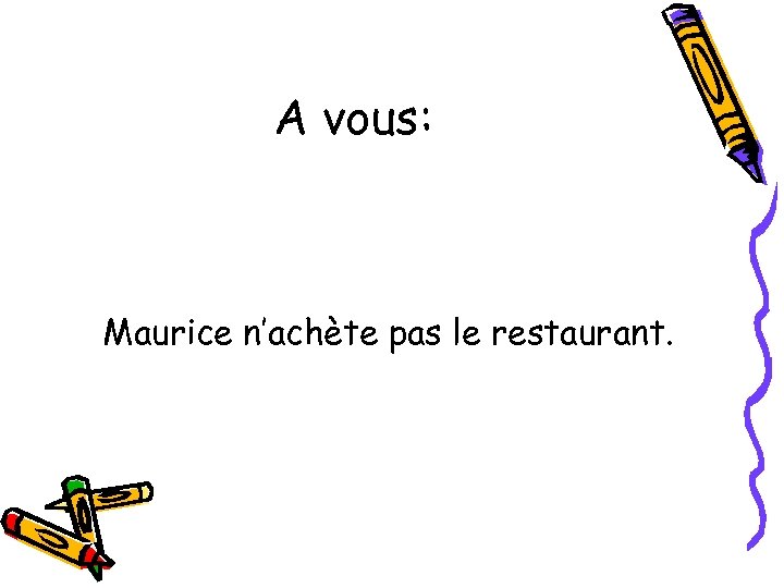 A vous: Maurice n’achète pas le restaurant. 