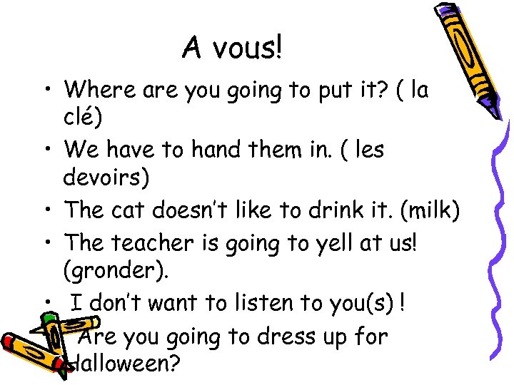 A vous! • Where are you going to put it? ( la clé) •