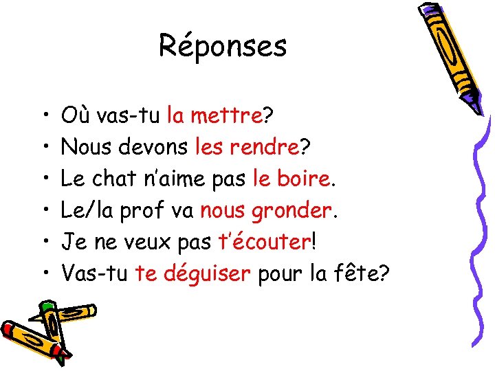 Réponses • • • Où vas-tu la mettre? Nous devons les rendre? Le chat