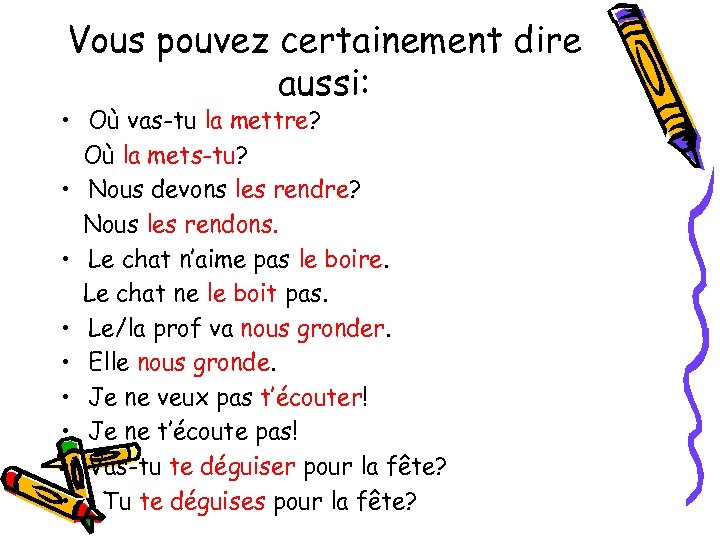 Vous pouvez certainement dire aussi: • Où vas-tu la mettre? Où la mets-tu? •