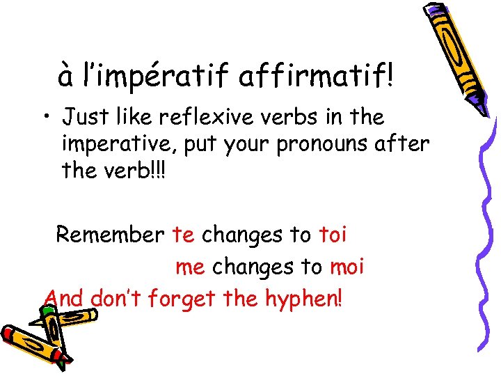 à l’impératif affirmatif! • Just like reflexive verbs in the imperative, put your pronouns