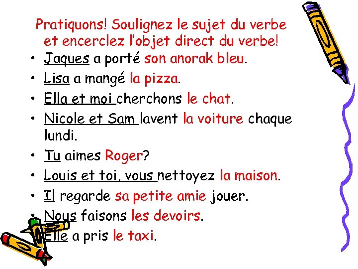 Pratiquons! Soulignez le sujet du verbe et encerclez l’objet direct du verbe! • Jaques