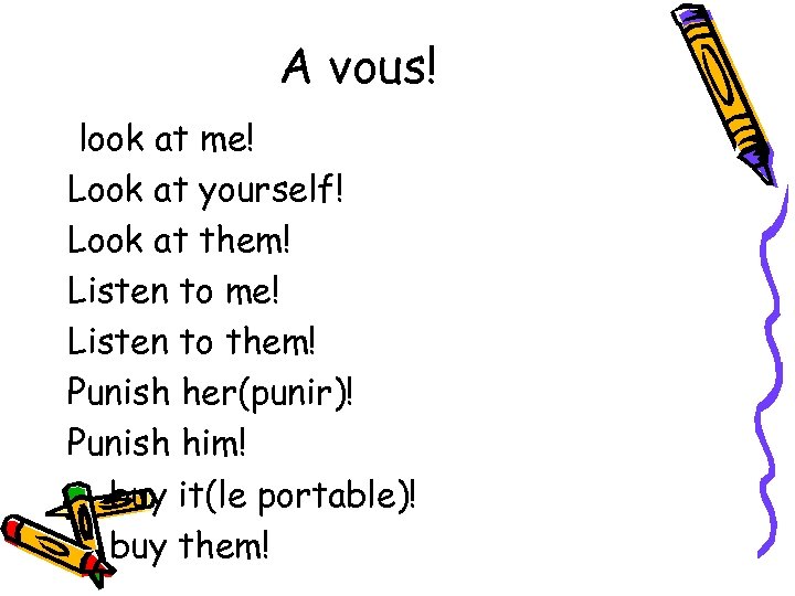A vous! look at me! Look at yourself! Look at them! Listen to me!
