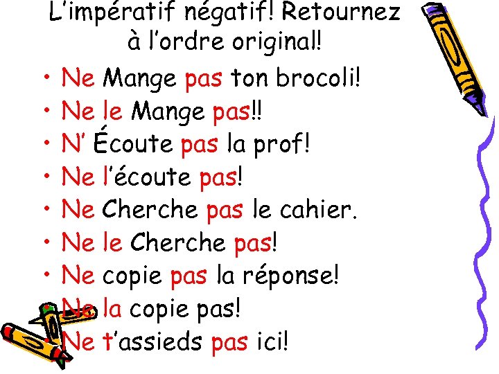L’impératif négatif! Retournez à l’ordre original! • Ne Mange pas ton brocoli! • Ne