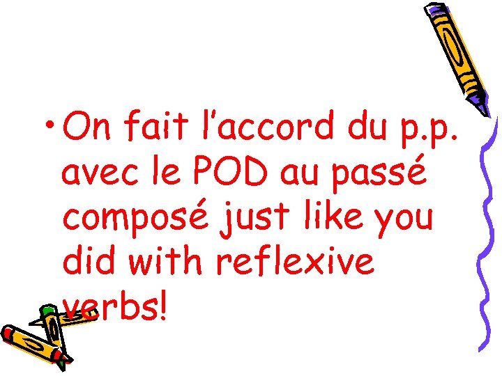  • On fait l’accord du p. p. avec le POD au passé composé