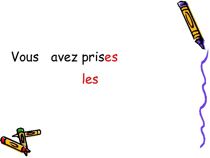 Vous avez prises les 