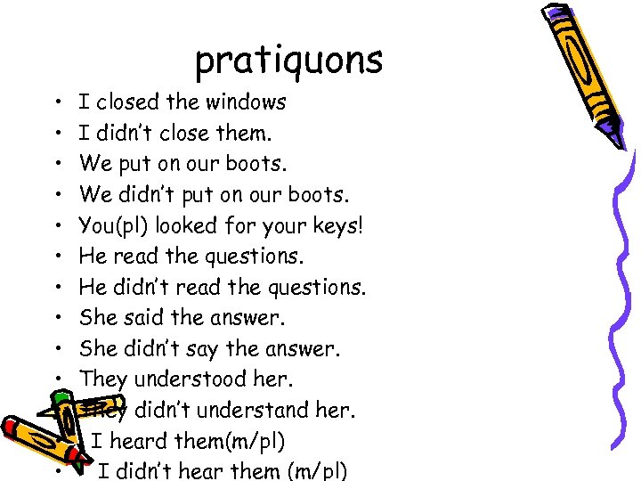 pratiquons • • • • I closed the windows I didn’t close them. We