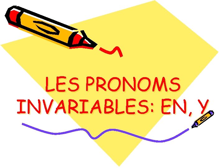 LES PRONOMS INVARIABLES: EN, Y 