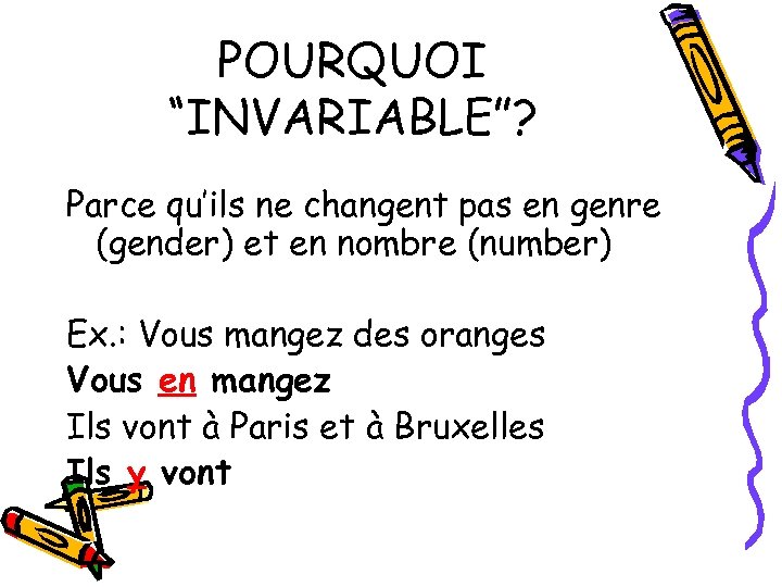 POURQUOI “INVARIABLE”? Parce qu’ils ne changent pas en genre (gender) et en nombre (number)