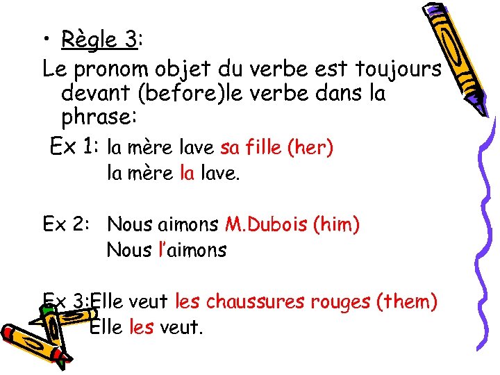  • Règle 3: Le pronom objet du verbe est toujours devant (before)le verbe