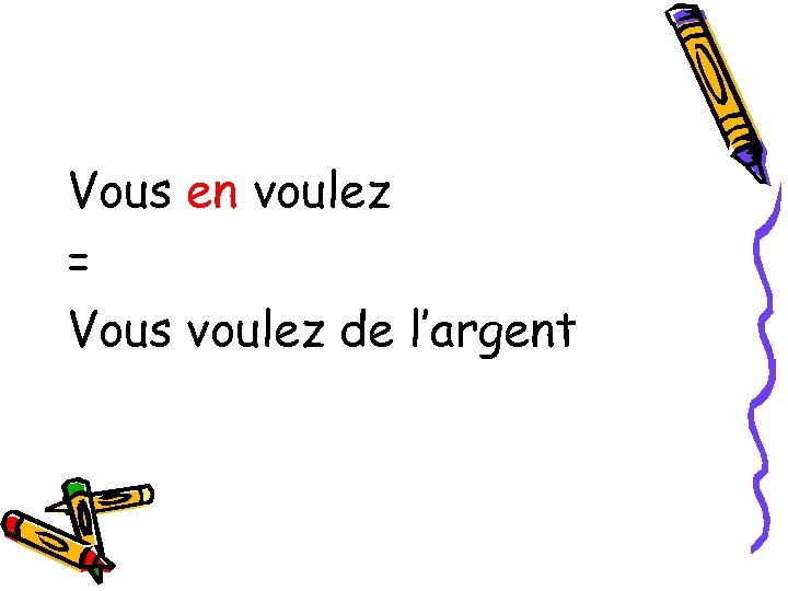 Vous en voulez = Vous voulez de l’argent 
