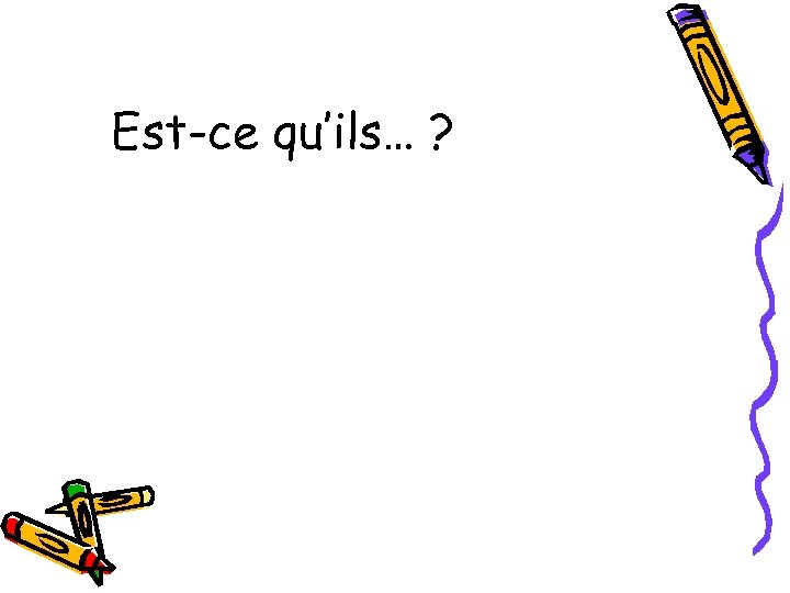Est-ce qu’ils… ? 