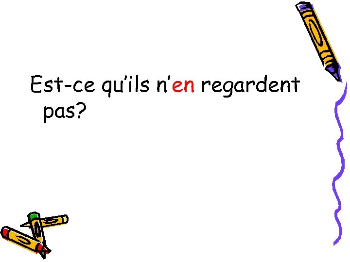 Est-ce qu’ils n’en regardent pas? 