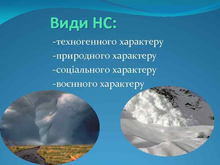 Види НС: -техногенного характеру -природного характеру -соціального характеру -воєнного характеру 