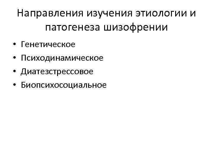 Направления изучения этиологии и патогенеза шизофрении • • Генетическое Психодинамическое Диатезстрессовое Биопсихосоциальное 