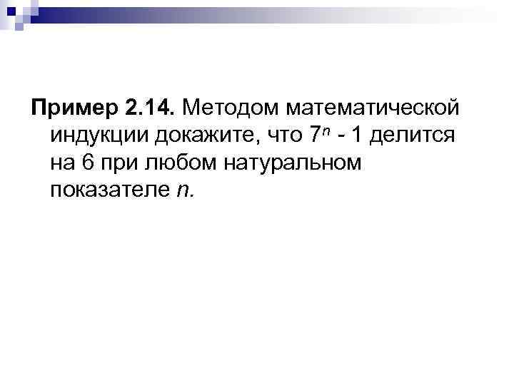 Пример 2. 14. Методом математической индукции докажите, что 7 n - 1 делится на