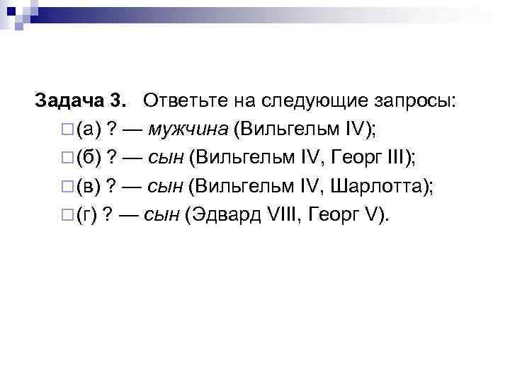 Задача 3. Ответьте на следующие запросы: ¨ (а) ? — мужчина (Вильгельм IV); ¨