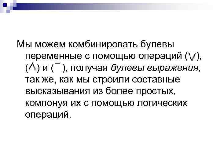 Мы можем комбинировать булевы переменные с помощью операций ( ), ( ) и (