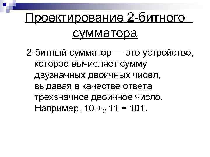 Проектирование 2 -битного сумматора 2 -битный сумматор — это устройство, которое вычисляет сумму двузначных