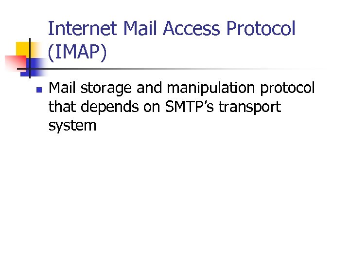 Internet Mail Access Protocol (IMAP) n Mail storage and manipulation protocol that depends on