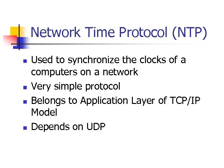 Network Time Protocol (NTP) n n Used to synchronize the clocks of a computers