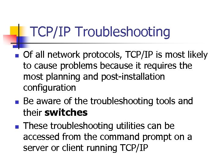 TCP/IP Troubleshooting n n n Of all network protocols, TCP/IP is most likely to