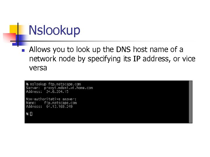 Nslookup n Allows you to look up the DNS host name of a network