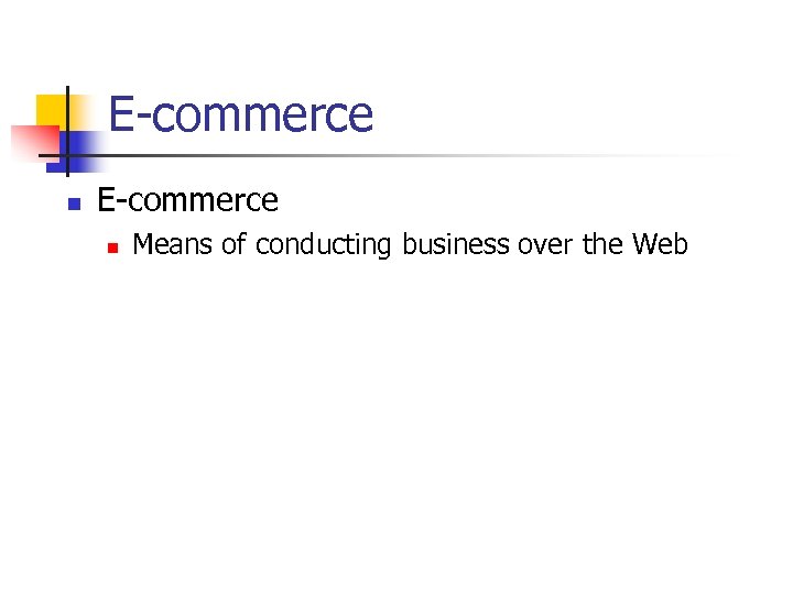 E-commerce n Means of conducting business over the Web 