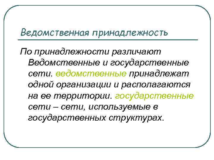 Ведомственная принадлежность По принадлежности различают Ведомственные и государственные сети. ведомственные принадлежат одной организации и