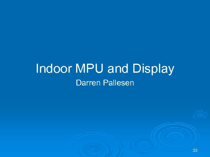 Indoor MPU and Display Darren Pallesen 33 
