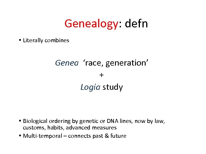 Genealogy: defn • Literally combines Genea ‘race, generation’ + Logia study • Biological ordering