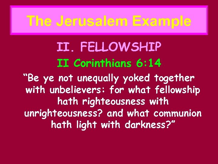 The Jerusalem Example II. FELLOWSHIP II Corinthians 6: 14 “Be ye not unequally yoked