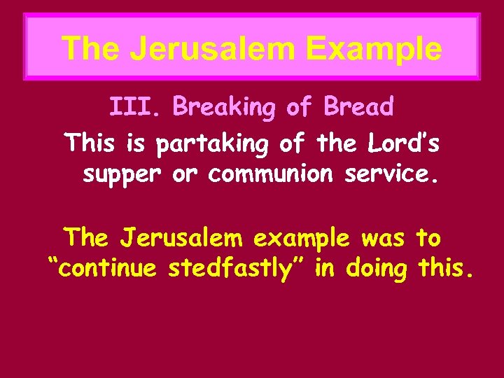 The Jerusalem Example III. Breaking of Bread This is partaking of the Lord’s supper