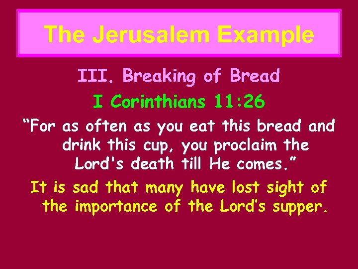 The Jerusalem Example III. Breaking of Bread I Corinthians 11: 26 “For as often