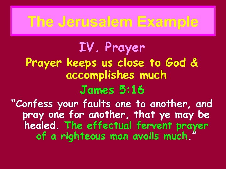 The Jerusalem Example IV. Prayer keeps us close to God & accomplishes much James