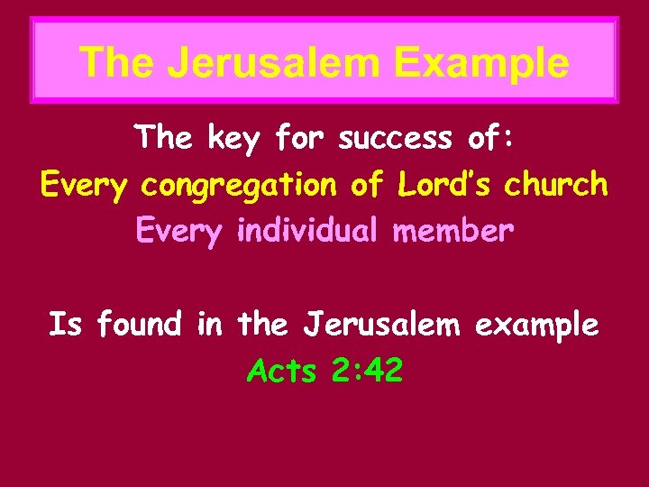 The Jerusalem Example The key for success of: Every congregation of Lord’s church Every