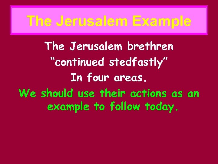 The Jerusalem Example The Jerusalem brethren “continued stedfastly” In four areas. We should use