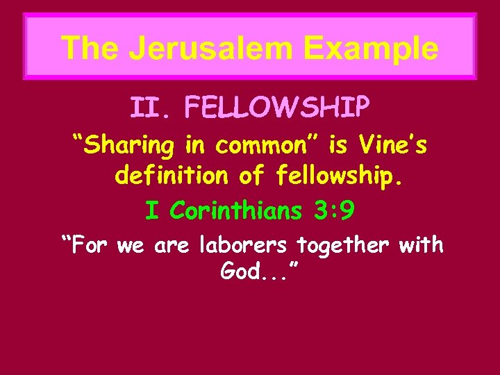 The Jerusalem Example II. FELLOWSHIP “Sharing in common” is Vine’s definition of fellowship. I