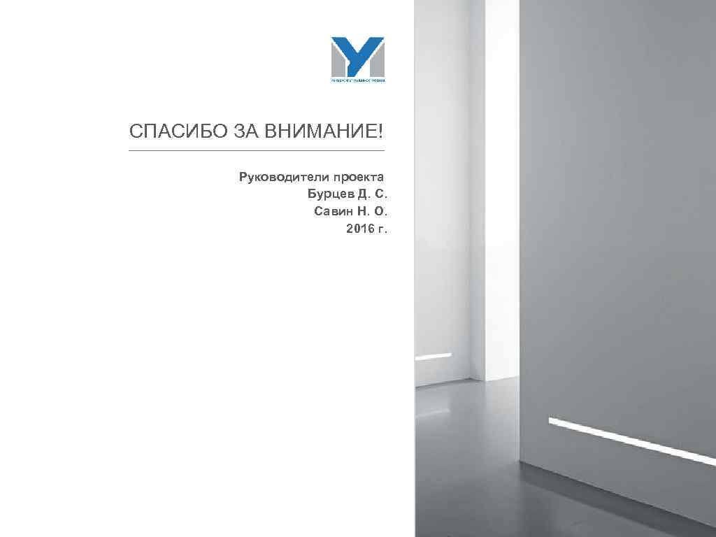СПАСИБО ЗА ВНИМАНИЕ! Руководители проекта Бурцев Д. С. Савин Н. О. 2016 г. 