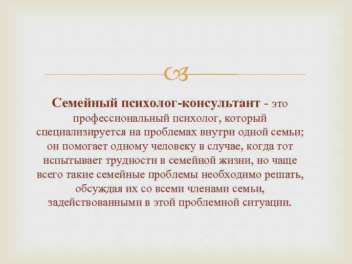  Семейный психолог-консультант - это профессиональный психолог, который специализируется на проблемах внутри одной семьи;