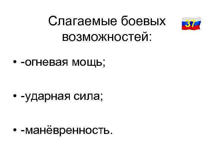 Слагаемые боевых возможностей: • -огневая мощь; • -ударная сила; • -манёвренность. 37 