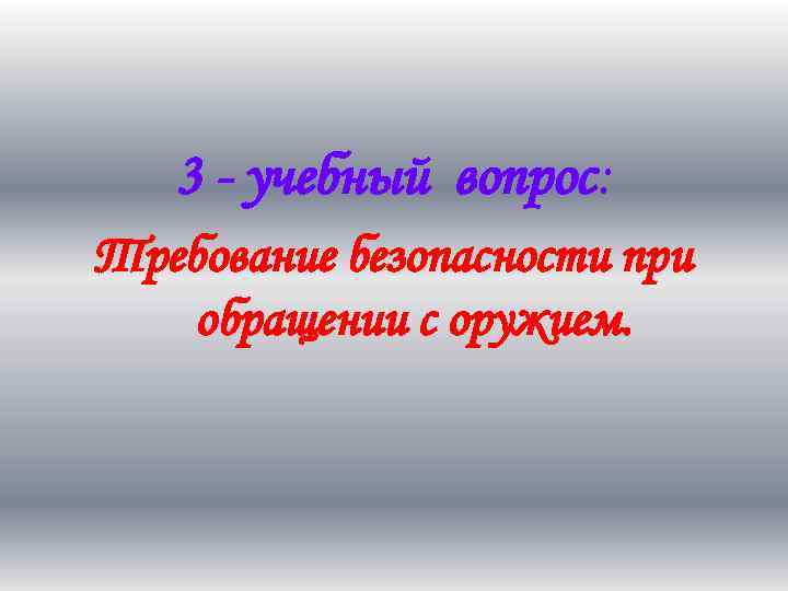 3 - учебный вопрос: Требование безопасности при обращении с оружием. 