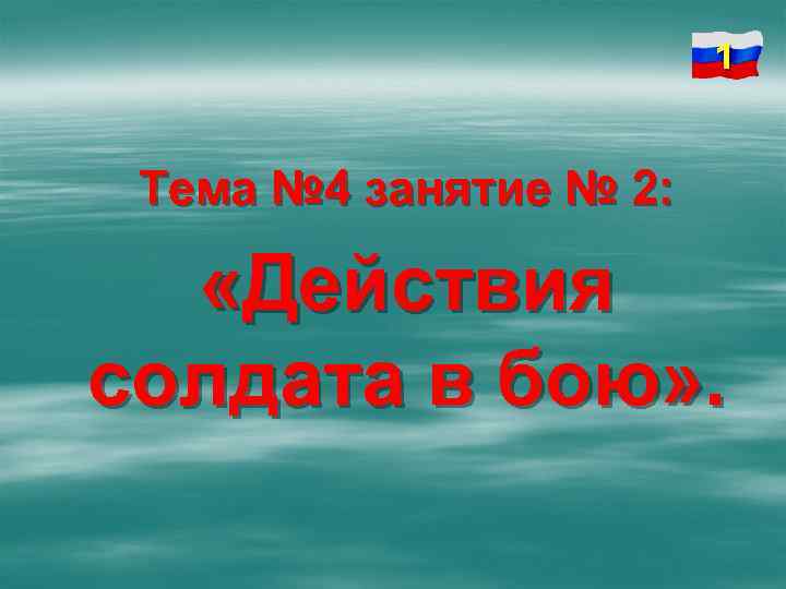 1 Тема № 4 занятие № 2: «Действия солдата в бою» . 