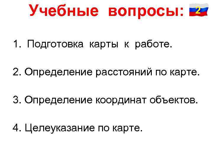 Учебные вопросы: 2 1. Подготовка карты к работе. 2. Определение расстояний по карте. 3.