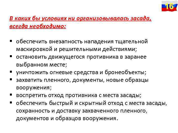 16 В каких бы условиях ни организовывалась засада, всегда необходимо: § обеспечить внезапность нападения