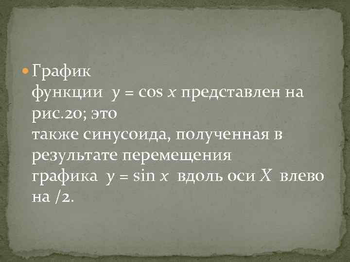  График функции y = cos x представлен на рис. 20; это также синусоида,